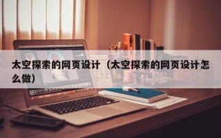 宝应县太空探索的网页设计（太空探索的网页设计怎么做）