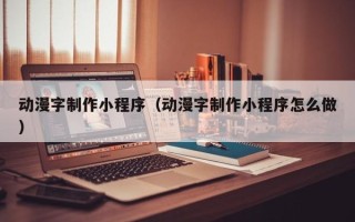 宝应县动漫字制作小程序（动漫字制作小程序怎么做）